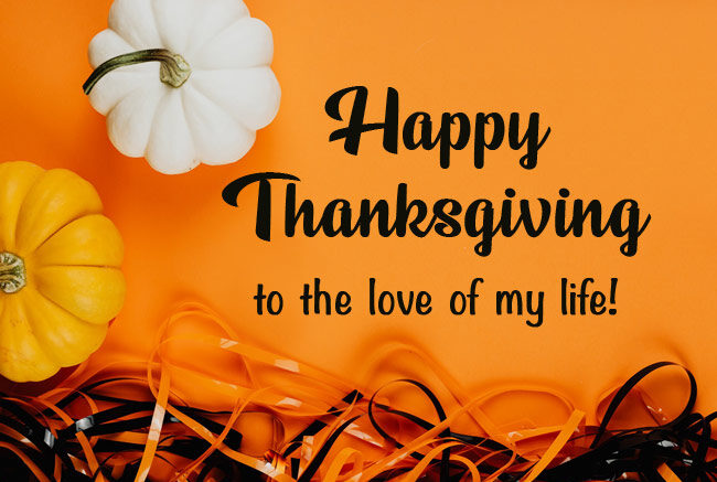 Happy Thanksgiving to the love of my life - Thanksgiving wishes, messages, and quotes.