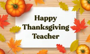 Happy Thanksgiving! Express your gratitude to your teacher with heartfelt quotes. Thanksgiving Messages For Teacher.