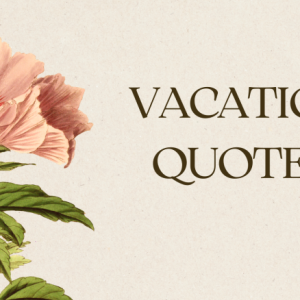 80+ Vacation Quotes and Getaway to Remember Your Trip