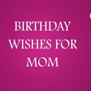 Birthday Wishes for Mom