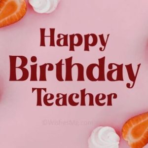 Happy Birthday Wishes for Teacher