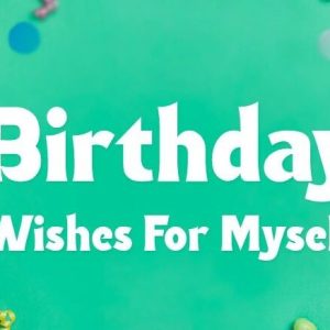 Birthday Wishes for Myself – Happy Birthday To Me Quotes